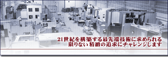21世紀を構築する最先端技術に求められる限りない精緻の追求にチャレンジします